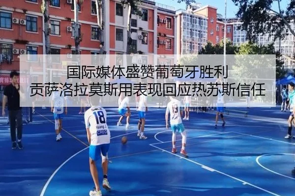 国际媒体盛赞葡萄牙胜利 贡萨洛拉莫斯用表现回应热苏斯信任